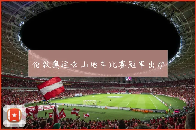 伦敦奥运会山地车比赛冠军出炉
